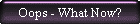 Oops - What Now?